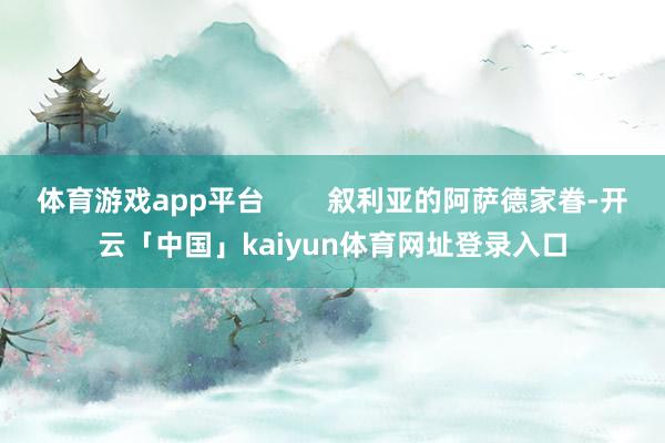 体育游戏app平台        叙利亚的阿萨德家眷-开云「中国」kaiyun体育网址登录入口