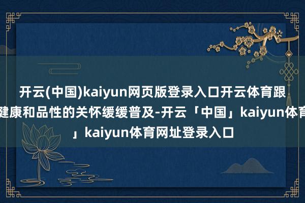 开云(中国)kaiyun网页版登录入口开云体育跟着东谈主们对健康和品性的关怀缓缓普及-开云「中国」kaiyun体育网址登录入口
