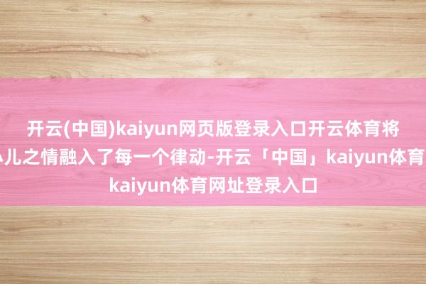 开云(中国)kaiyun网页版登录入口开云体育将对母亲河的小儿之情融入了每一个律动-开云「中国」kaiyun体育网址登录入口