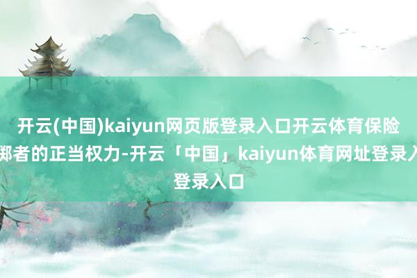 开云(中国)kaiyun网页版登录入口开云体育保险糜掷者的正当权力-开云「中国」kaiyun体育网址登录入口