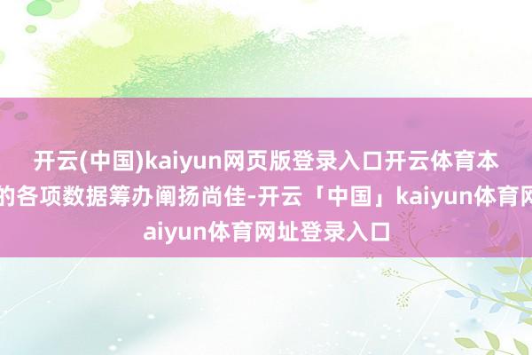 开云(中国)kaiyun网页版登录入口开云体育本次财报公布的各项数据筹办阐扬尚佳-开云「中国」kaiyun体育网址登录入口