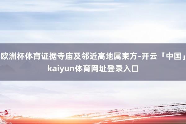 欧洲杯体育证据寺庙及邻近高地属柬方-开云「中国」kaiyun体育网址登录入口